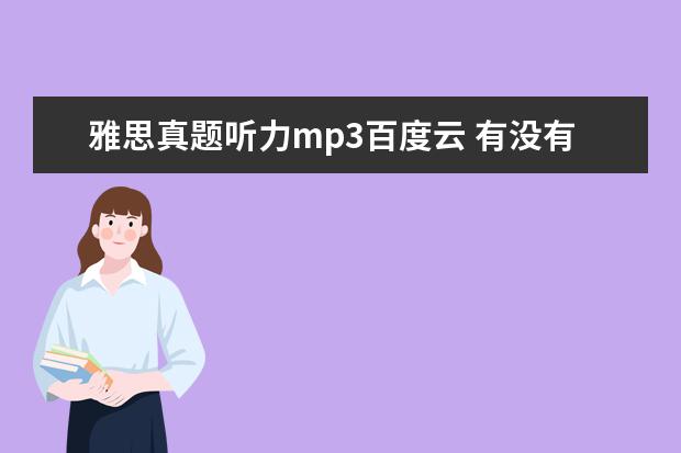雅思真题听力mp3百度云 有没有雅思的网络课的视频啊 新东方的 要百度盘的 -...