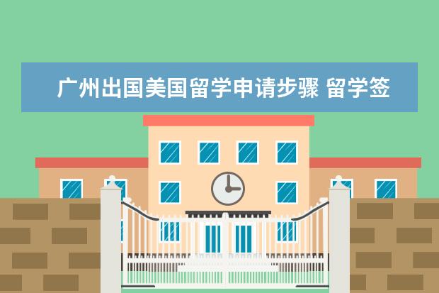 广州出国美国留学申请步骤 留学签证办理流程具体步骤是怎样的