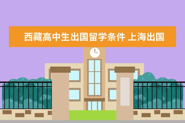 西藏高中生出国留学条件 上海出国留学中介地点