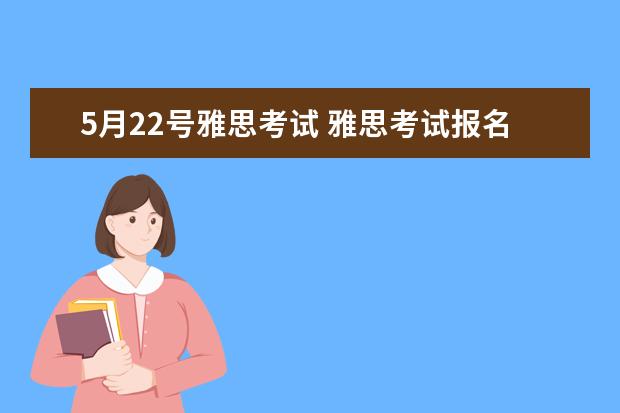 5月22号雅思考试 雅思考试报名条件及时间2022南京