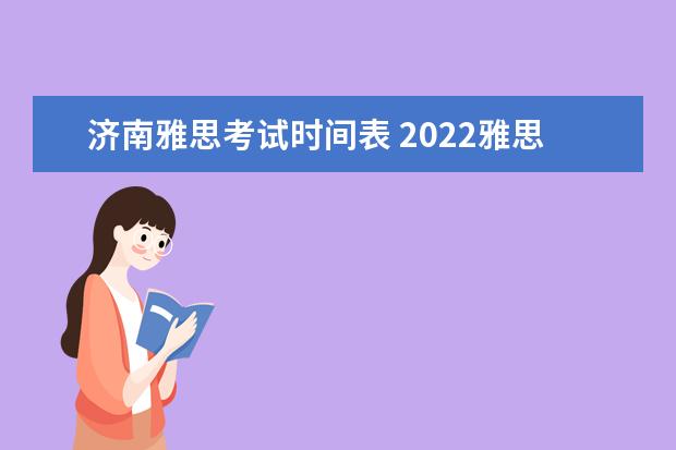 济南雅思考试时间表 2022雅思考试时间一览表