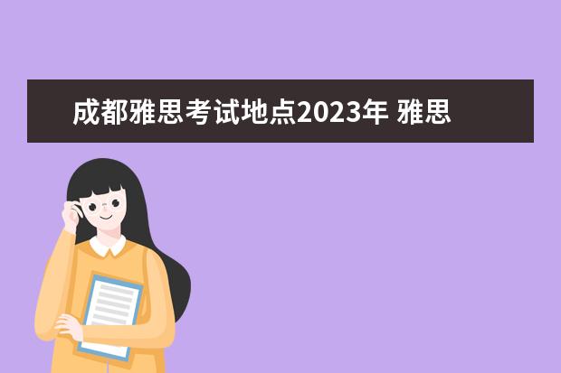 成都雅思考试地点2023年 雅思考试2023年考试时间