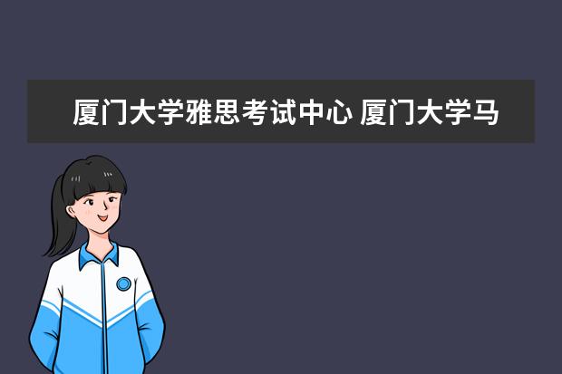 厦门大学雅思考试中心 厦门大学马来西亚分校需要雅思吗
