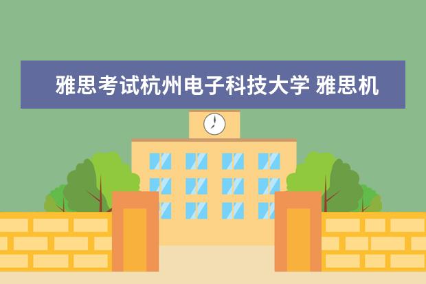 雅思考试杭州电子科技大学 雅思机考在哪里考