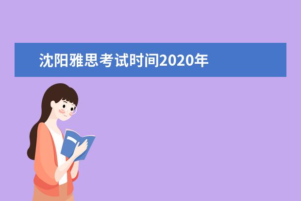 沈阳雅思考试时间2020年 
  扩展资料：