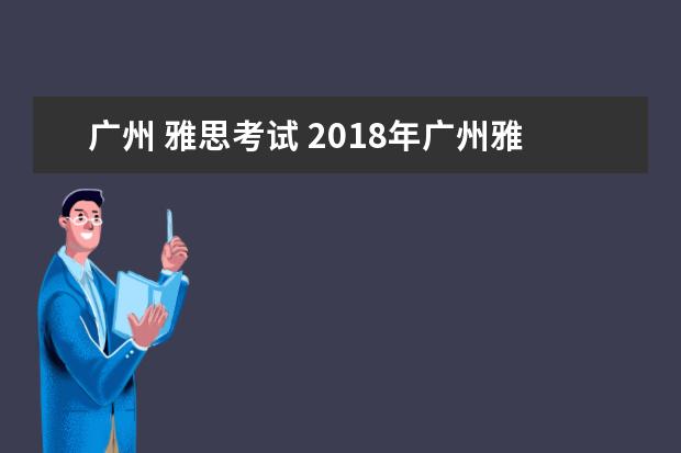 广州 雅思考试 2018年广州雅思考点一览
