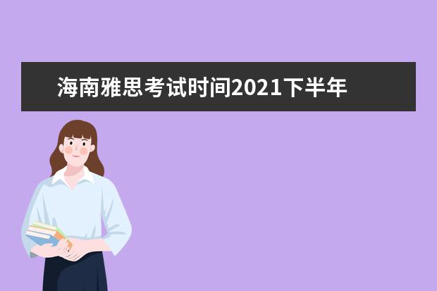 海南雅思考试时间2021下半年 2021雅思3月份考试时间