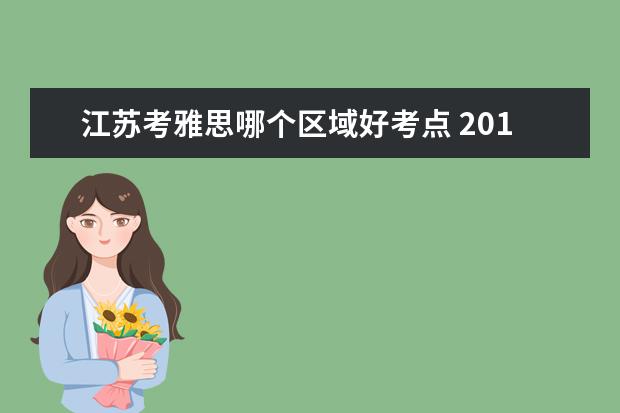 江苏考雅思哪个区域好考点 2018年江苏扬州雅思考点安排