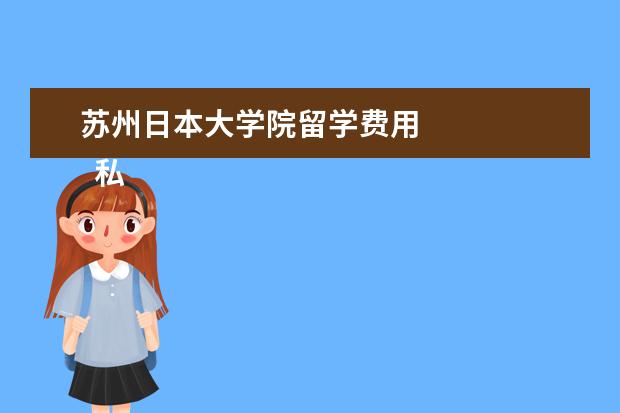 苏州日本大学院留学费用 
  私立大学院
  <br/>