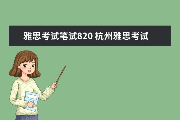 雅思考试笔试820 杭州雅思考试地点