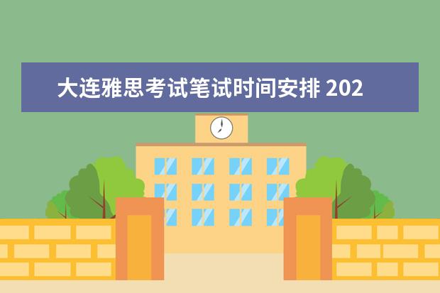 大连雅思考试笔试时间安排 2022年4月大连雅思考试取消了吗