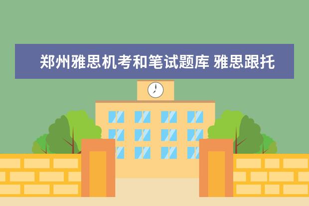 郑州雅思机考和笔试题库 雅思跟托福有啥子区别吗?哪个更好好考一些,实用一些...