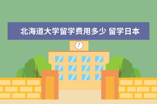 北海道大学留学费用多少 留学日本费用