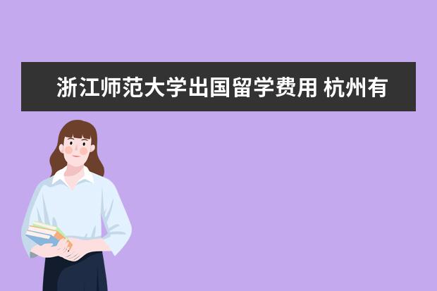 浙江师范大学出国留学费用 杭州有哪些外国语学校?