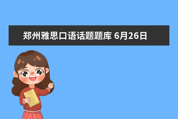 郑州雅思口语话题题库 6月26日下午雅思口语题有些什么?