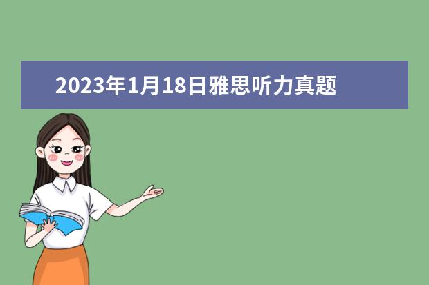 2023年1月18日雅思听力真题回忆解析 剑桥雅思听力真题讲解 郑州市哪有卖剑桥雅思真题11到18的
