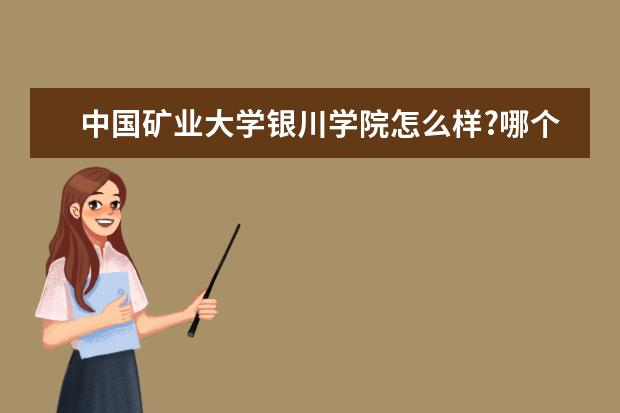 中国矿业大学银川学院怎么样?哪个专业比较好? - 百...