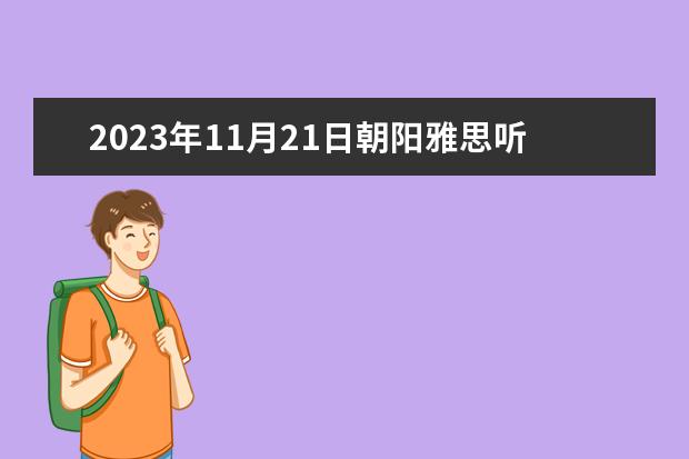 2023年11月21日朝阳雅思听力预测 雅思，剑桥系列的一个问题。 雅思听力里的略读（二）
