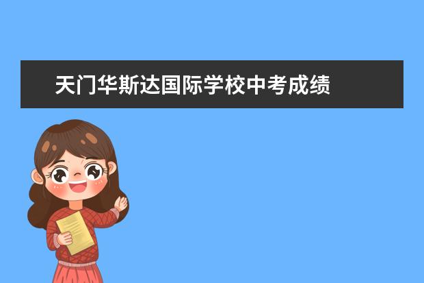 天门华斯达国际学校中考成绩