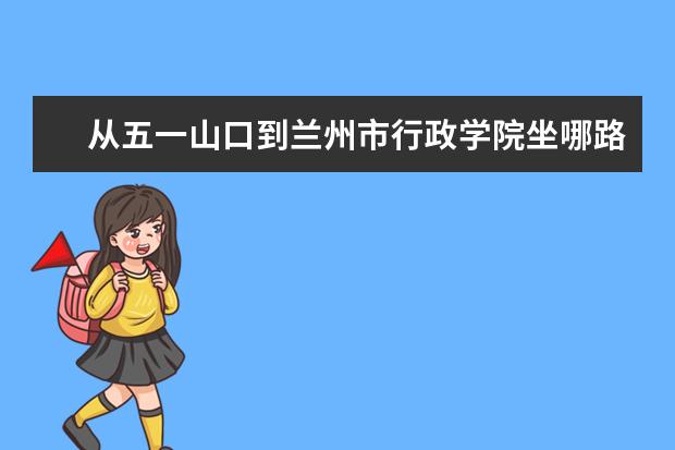从五一山口到兰州市行政学院坐哪路公交车