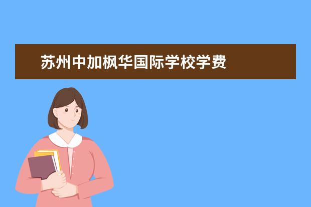 苏州中加枫华国际学校学费