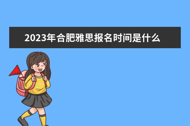 2023年合肥雅思报名时间是什么时候
