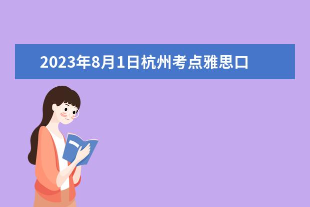2023年8月1日杭州考点雅思口试安排 2023年杭州雅思报名日期