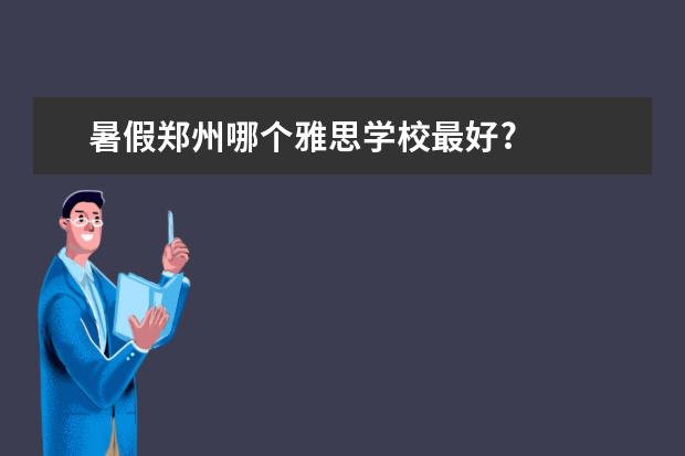 暑假郑州哪个雅思学校最好?