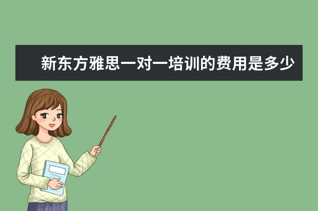 新东方雅思一对一培训的费用是多少？
