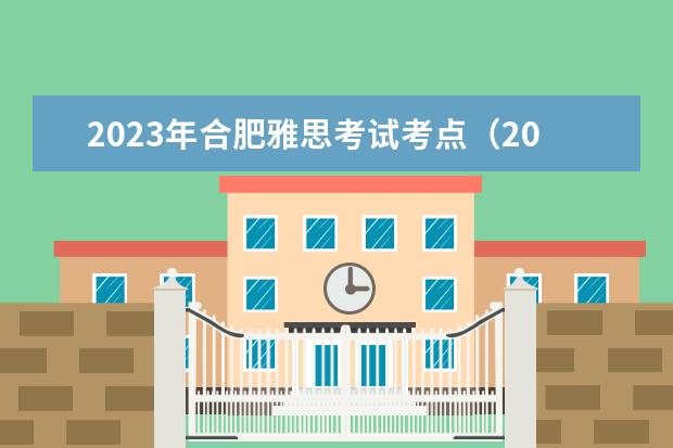 2023年合肥雅思考试考点（2023年9月12日合肥考点雅思口语考试安排）