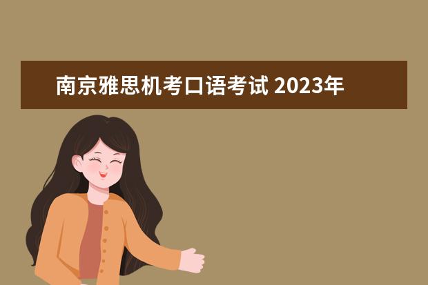 南京雅思机考口语考试 2023年5月10日南京雅思口语考试时间