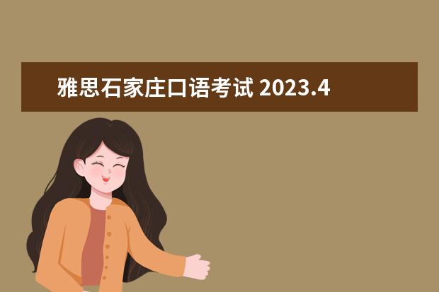 雅思石家庄口语考试 2023.4.5雅思考试石家庄考点口语考试时间