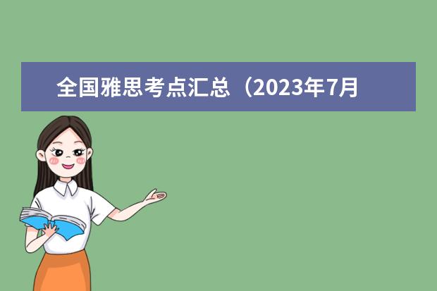 全国雅思考点汇总（2023年7月11日长沙雅思口语考试安排）
