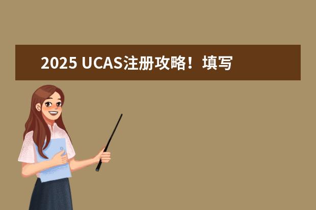 2025 UCAS注册攻略！填写内容、时间节点、新增内容、语言变化都在这！（上海雅思考试报名时间？）