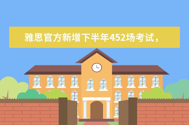 雅思官方新增下半年452场考试，成都大学考点新增180场领跑全国