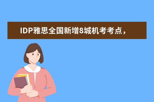 IDP雅思全国新增8城机考考点，苏州成都深圳同步扩容