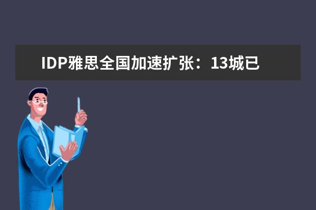 IDP雅思全国加速扩张：13城已开考，武汉石家庄福州三城新增考点
